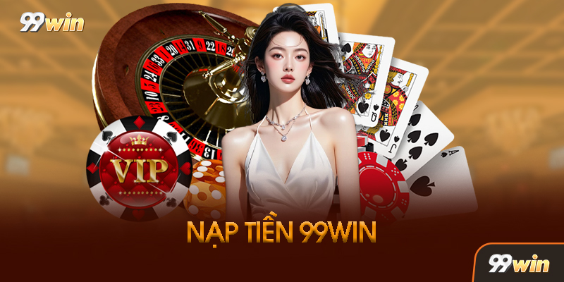 7 Phương Thức Nạp Tiền 99Win Phổ Biến Nhất